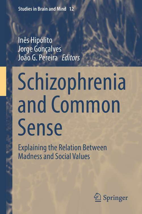 Book cover of Schizophrenia and Common Sense: Explaining the Relation Between Madness and Social Values (1st ed. 2018) (Studies in Brain and Mind #12)