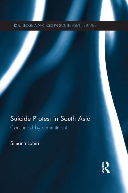 Book cover of Suicide Protest in South Asia: Consumed by Commitment (Routledge Advances in South Asian Studies)