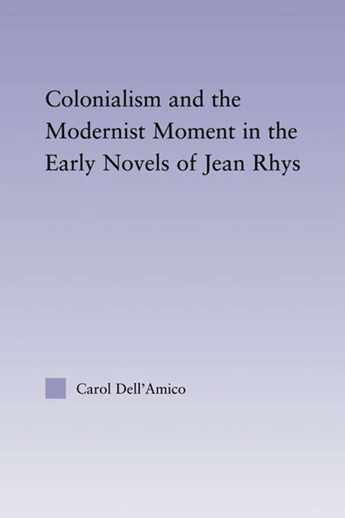 Book cover of Colonialism and the Modernist Moment in the Early Novels of Jean Rhys (Studies in Major Literary Authors)