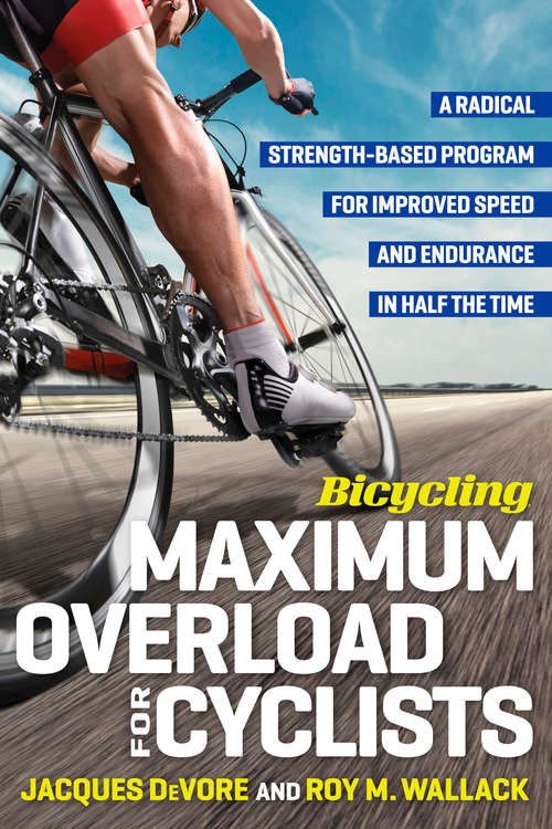 Book cover of Bicycling Maximum Overload for Cyclists: A Radical Strength-Based Program for Improved Speed and Endurance in Half the Ti me (Bicycling Magazine)