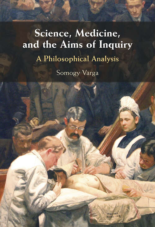 Book cover of Science, Medicine, and the Aims of Inquiry: A Philosophical Analysis