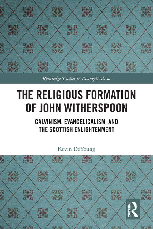 Book cover of The Religious Formation of John Witherspoon: Calvinism, Evangelicalism, and the Scottish Enlightenment (Routledge Studies in Evangelicalism)