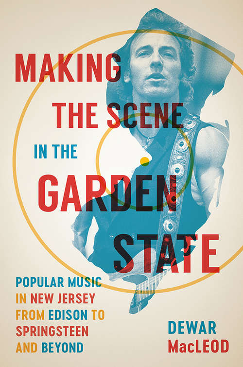Book cover of Making the Scene in the Garden State: Popular Music in New Jersey from Edison to Springsteen and Beyond
