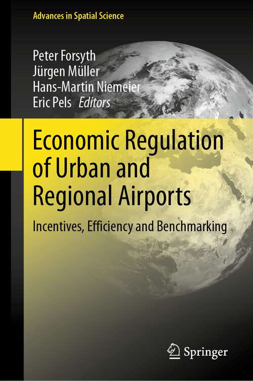 Book cover of Economic Regulation of Urban and Regional Airports: Incentives, Efficiency and Benchmarking (1st ed. 2023) (Advances in Spatial Science)