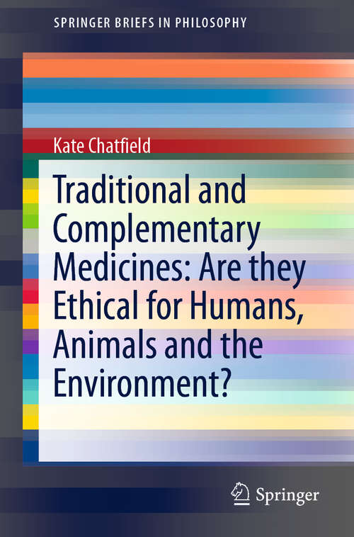 Book cover of Traditional and Complementary Medicines: Are they Ethical for Humans, Animals and the Environment? (1st ed. 2018) (SpringerBriefs in Philosophy)