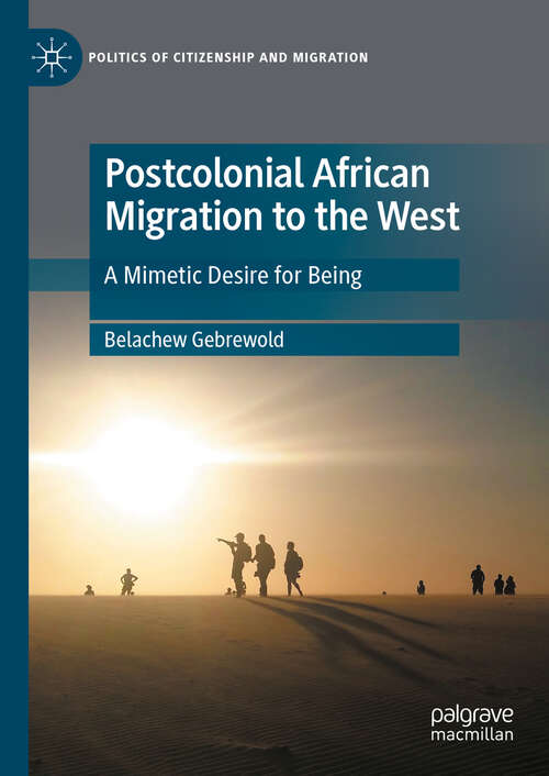 Book cover of Postcolonial African Migration to the West: A Mimetic Desire for Being (2024) (Politics of Citizenship and Migration)