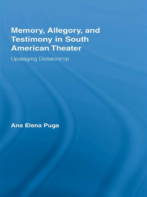 Book cover of Memory, Allegory, and Testimony in South American Theater: Upstaging Dictatorship (Routledge Advances in Theatre & Performance Studies: Vol. 8)