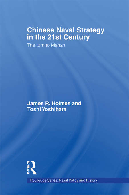 Book cover of Chinese Naval Strategy in the 21st Century: The Turn to Mahan (Cass Series: Naval Policy and History: Vol. 40)