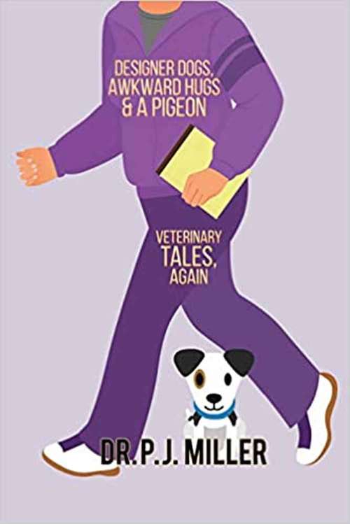 Book cover of Designer Dogs, Awkward Hugs, And A Pigeon: Veterinary Tales, Again