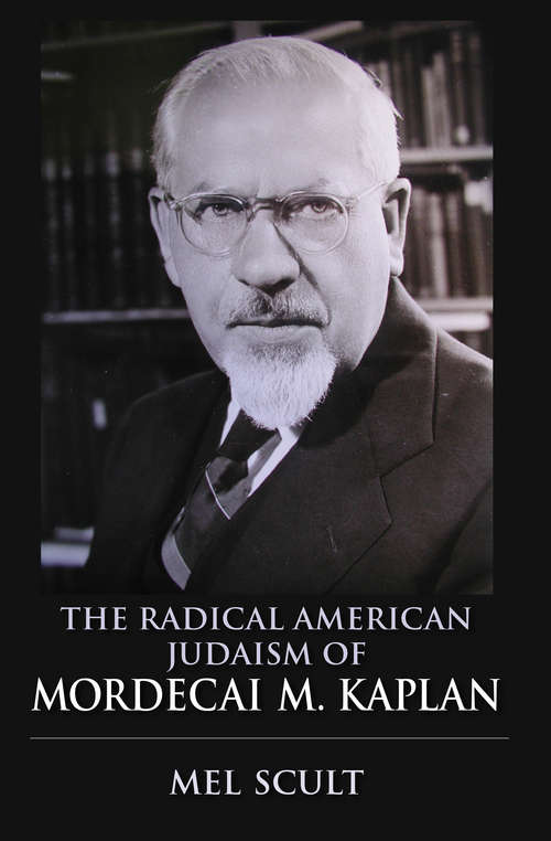 Book cover of The Radical American Judaism of Mordecai M. Kaplan (The Modern Jewish Experience)