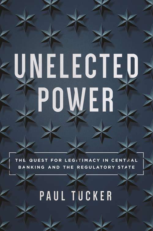 Book cover of Unelected Power: The Quest for Legitimacy in Central Banking and the Regulatory State