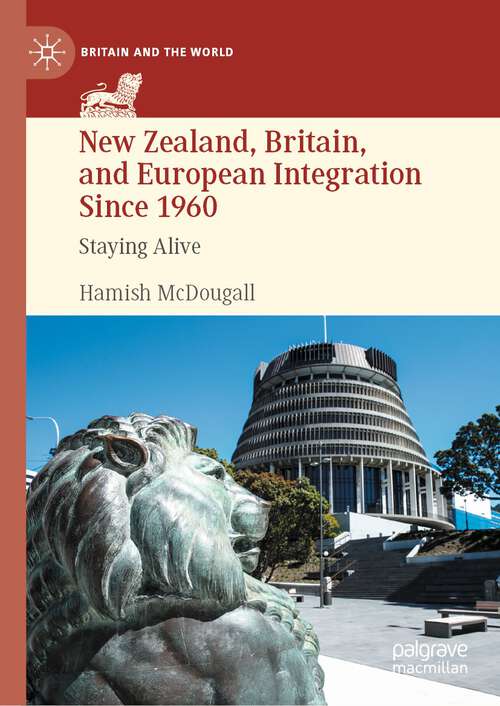 Book cover of New Zealand, Britain, and European Integration Since 1960: Staying Alive (1st ed. 2023) (Britain and the World)