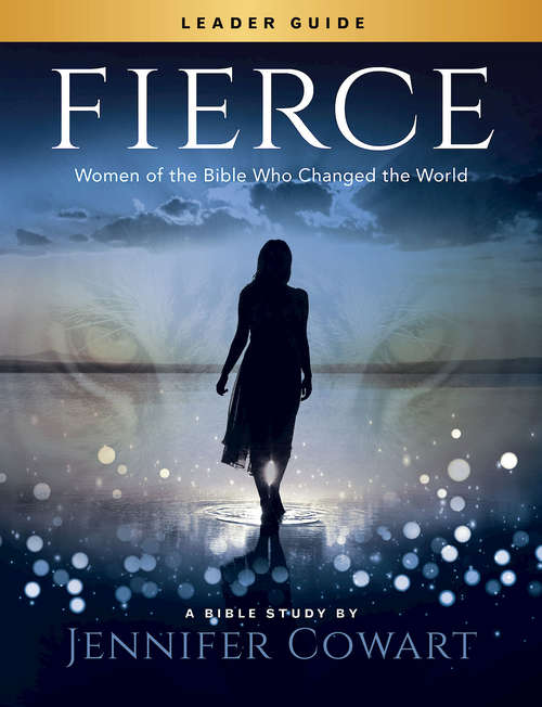 Book cover of Fierce - Women's Bible Study Leader Guide: Women of the Bible Who Changed the World (Fierce)