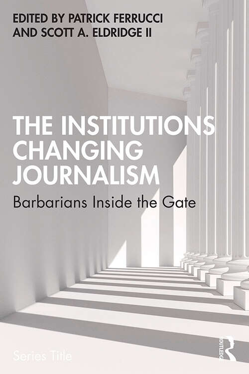 Book cover of The Institutions Changing Journalism: Barbarians Inside the Gate