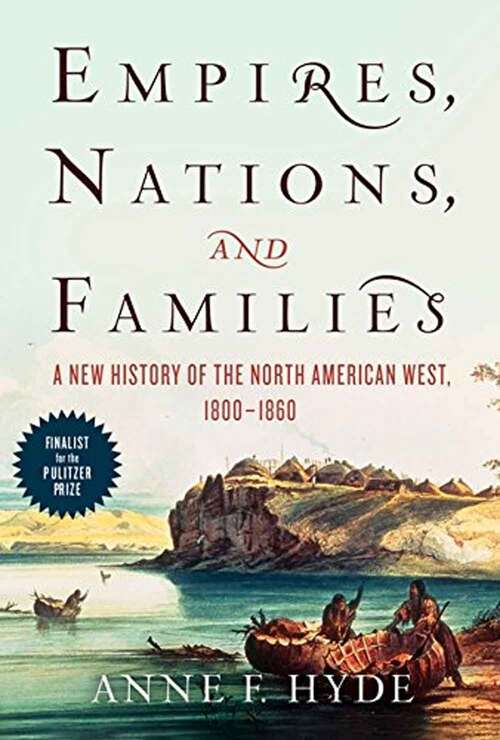 Book cover of Empires, Nations, and Families: A New History of the North American West, 1800-1860