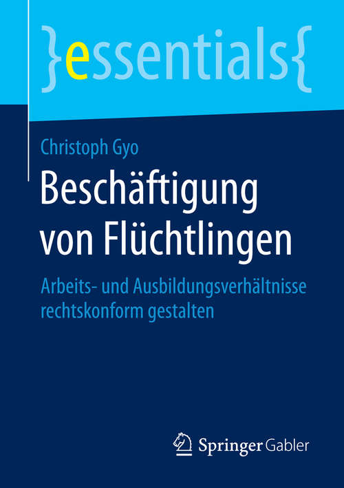 Book cover of Beschäftigung von Flüchtlingen: Arbeits- und Ausbildungsverhältnisse rechtskonform gestalten (essentials)