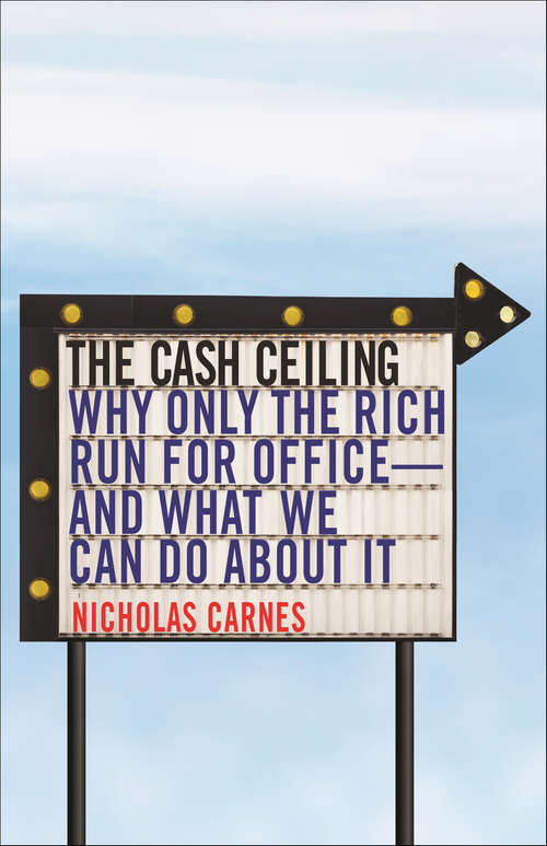 Book cover of The Cash Ceiling: Why Only the Rich Run for Office—and What We Can Do about It (Princeton Studies in Political Behavior #7)