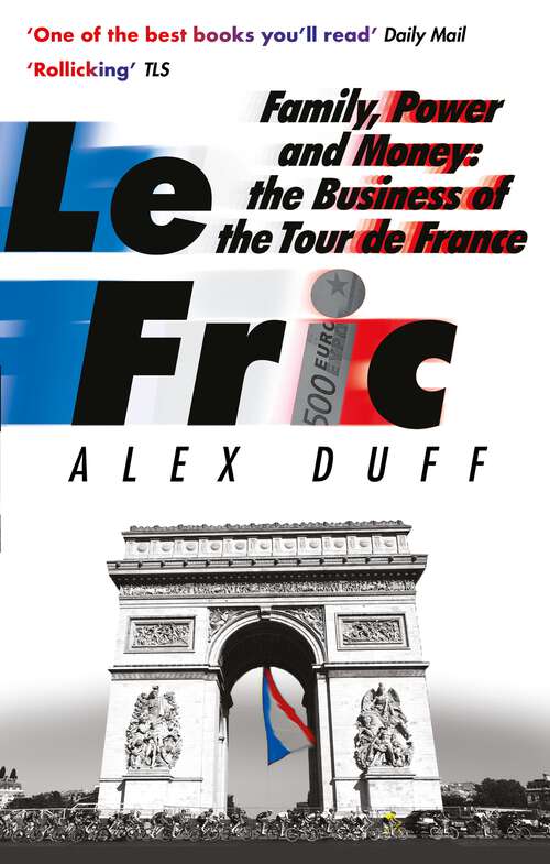 Book cover of Le Fric: Family, Power and Money: The Business of the Tour de France