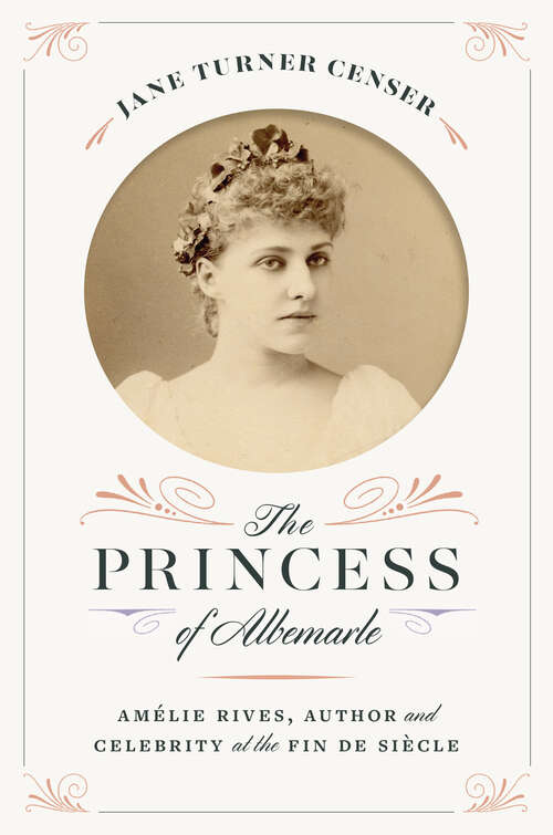 Book cover of The Princess of Albemarle: Amélie Rives, Author and Celebrity at the Fin de Siècle (The American South Series)