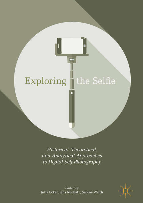 Book cover of Exploring the Selfie: Historical, Theoretical And Analytical Approaches To Digital Self-photography