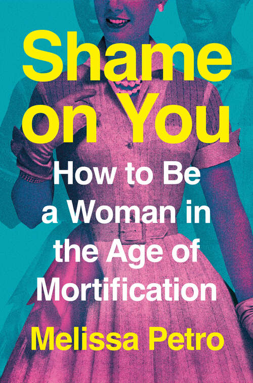 Book cover of Shame on You: How to Be a Woman in the Age of Mortification