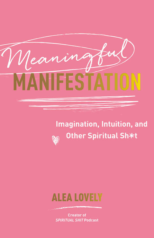 Book cover of Meaningful Manifestation: Imagination, Intuition, and Other Spiritual Sh*t