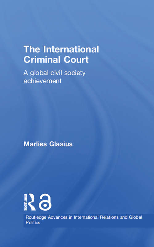 Book cover of The International Criminal Court: A Global Civil Society Achievement (Routledge Advances in International Relations and Global Politics: Vol. 39)