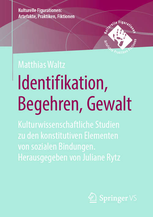 Book cover of Identifikation, Begehren, Gewalt: Kulturwissenschaftliche Studien zu den konstitutiven Elementen von sozialen Bindungen. Herausgegeben von Juliane Rytz (1. Aufl. 2020) (Kulturelle Figurationen: Artefakte, Praktiken, Fiktionen)