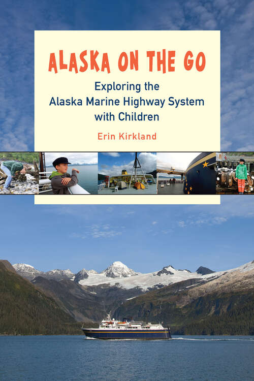 Book cover of Alaska on the Go: Exploring the Alaska Marine Highway System with Children