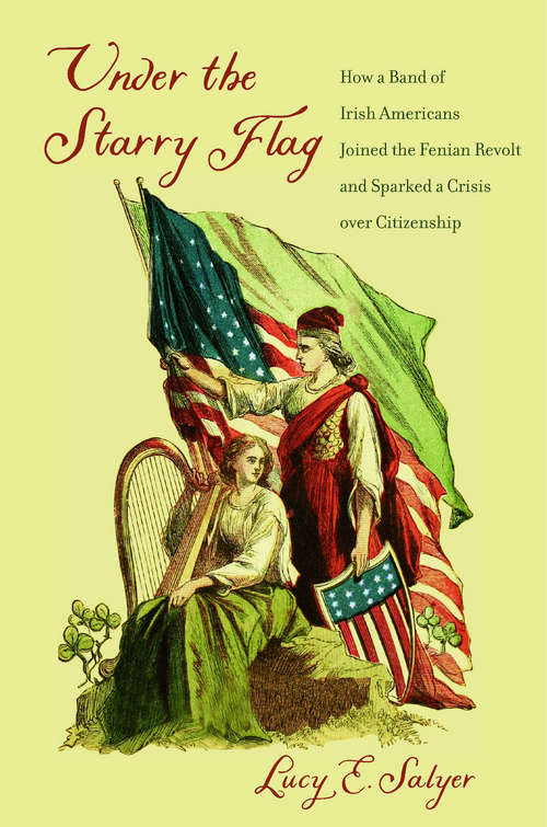 Book cover of Under the Starry Flag: How a Ban of Irish Americans Joined the Fenian Revolt and Sparked a Crisis over Citizenship