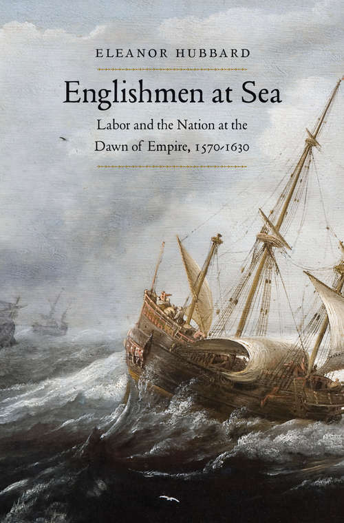 Book cover of Englishmen at Sea: Labor and the Nation at the Dawn of Empire, 1570-1630