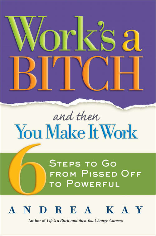 Book cover of Work's a Bitch and Then You Make It Work: 6 Steps to Go from Pissed Off to Powerful