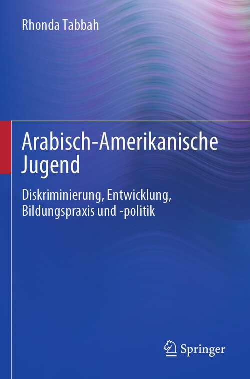 Book cover of Arabisch-Amerikanische Jugend: Diskriminierung, Entwicklung, Bildungspraxis und -politik (1. Aufl. 2022)