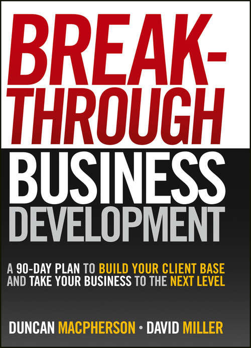 Book cover of Breakthrough Business Development: A 90-Day Plan to Build Your Client Base and Take Your Business to the Next Level