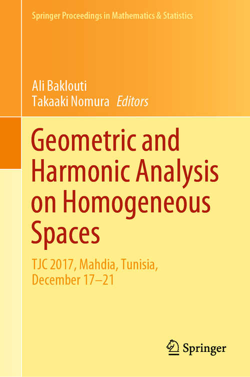 Book cover of Geometric and Harmonic Analysis on Homogeneous Spaces: TJC 2017, Mahdia, Tunisia, December 17–21 (1st ed. 2019) (Springer Proceedings in Mathematics & Statistics #290)