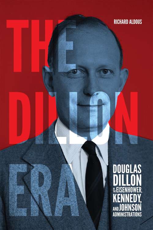 Book cover of The Dillon Era: Douglas Dillon in the Eisenhower, Kennedy, and Johnson Administrations