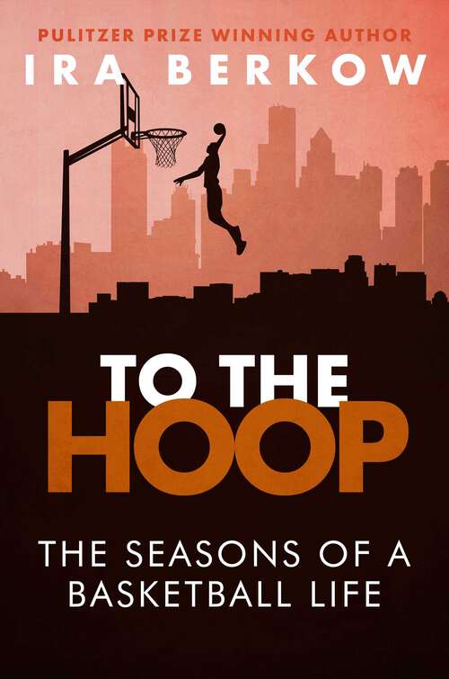 Book cover of To the Hoop: The Seasons of a Basketball Life