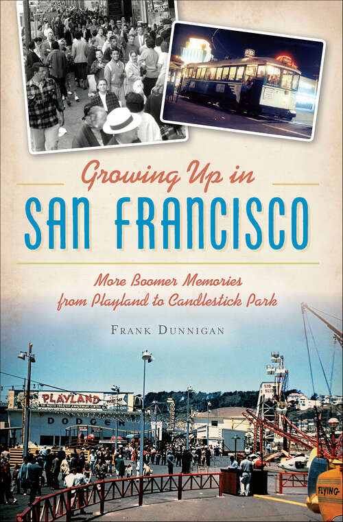 Book cover of Growing Up in San Francisco: More Boomer Memories from Playland to Candlestick Park (American Chronicles)