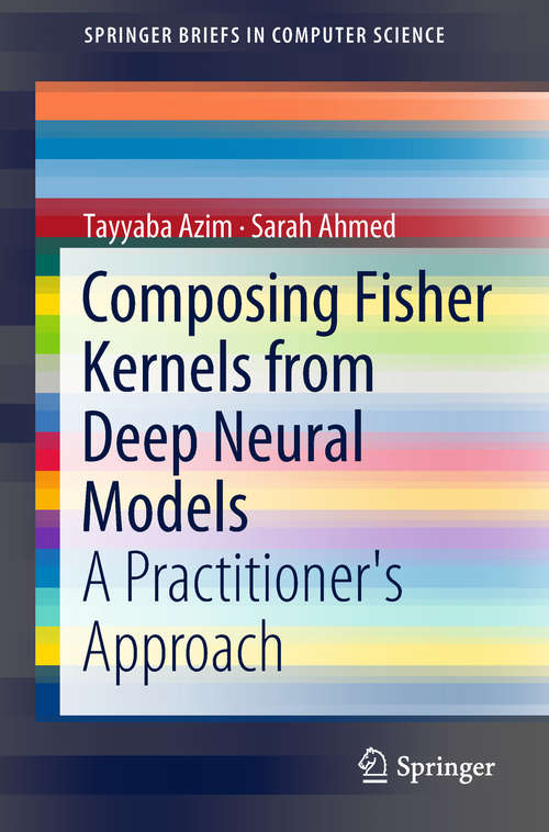 Book cover of Composing Fisher Kernels from Deep Neural Models: A Practitioner's Approach (1st ed. 2018) (SpringerBriefs in Computer Science)