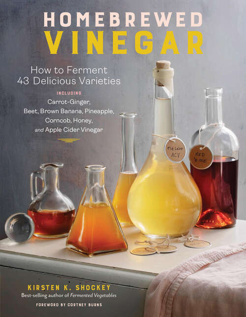 Book cover of Homebrewed Vinegar: How to Ferment 60 Delicious Varieties, Including Carrot-Ginger, Beet, Brown Banana, Pineapple, Corncob, Honey, and Apple Cider Vinegar