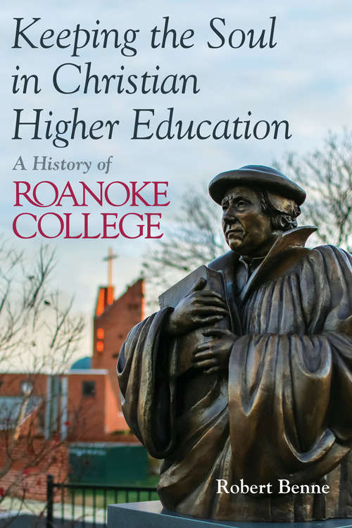 Book cover of Keeping the Soul in Christian Higher Education: A History of Roanoke College