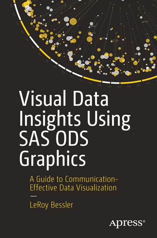 Book cover of Visual Data Insights Using SAS ODS Graphics: A Guide to Communication-Effective Data Visualization (1st ed.)