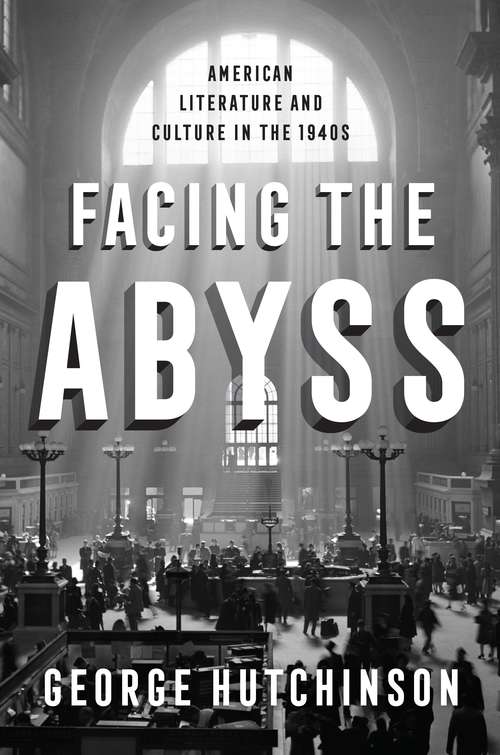 Book cover of Facing the Abyss: American Literature and Culture in the 1940s