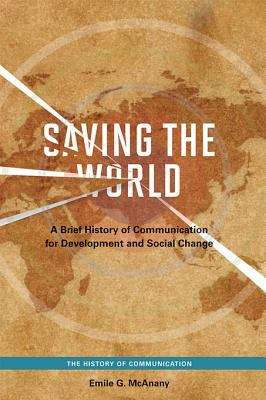 Book cover of Saving the World: A Brief History of Communication for Devleopment and Social Change