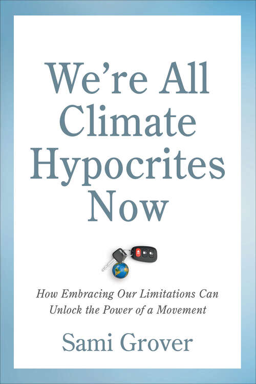 Book cover of We're All Climate Hypocrites Now: How Embracing Our Limitations Can Unlock the Power of a Movement