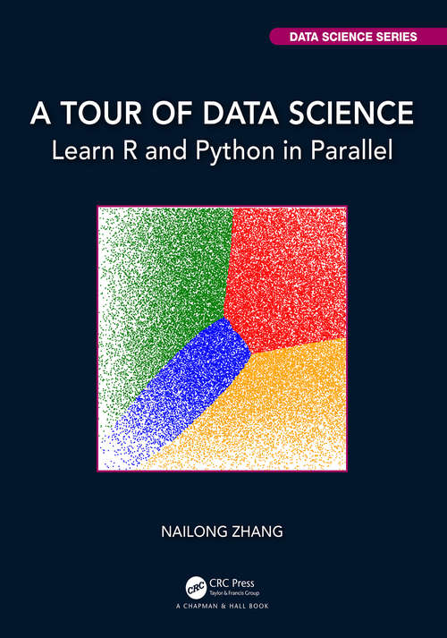 Book cover of A Tour of Data Science: Learn R and Python in Parallel (Chapman & Hall/CRC Data Science Series)