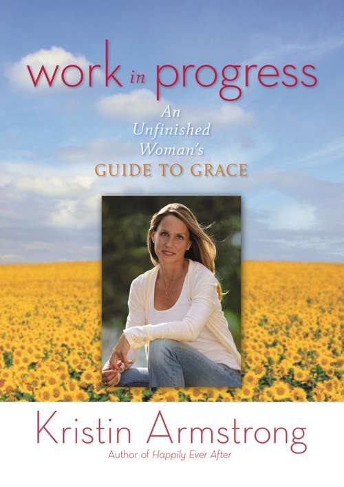 Book cover of Work in Progress: An Unfinished Woman's Guide to Grace