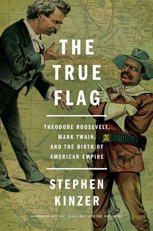 Book cover of The True Flag: Theodore Roosevelt, Mark Twain, And The Birth Of American Empire