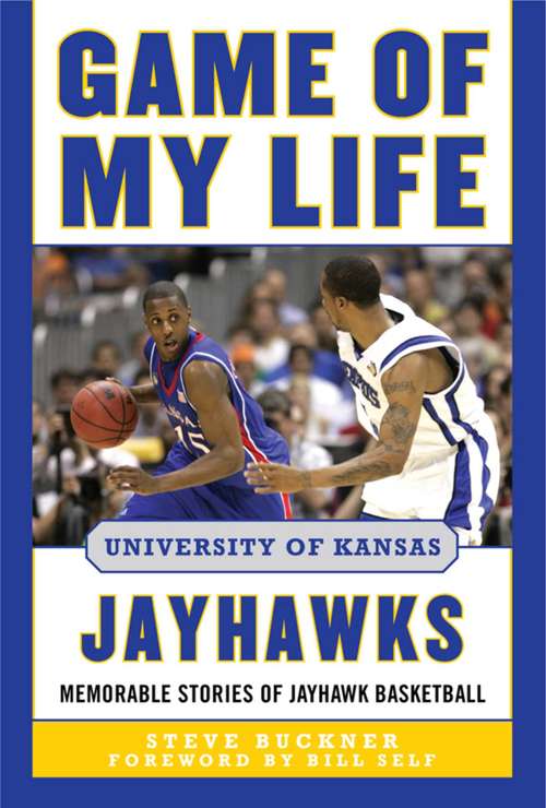 Book cover of Game of My Life University of Kansas Jayhawks: Memorable Stories of Jayhawk Basketball (Game of My Life)