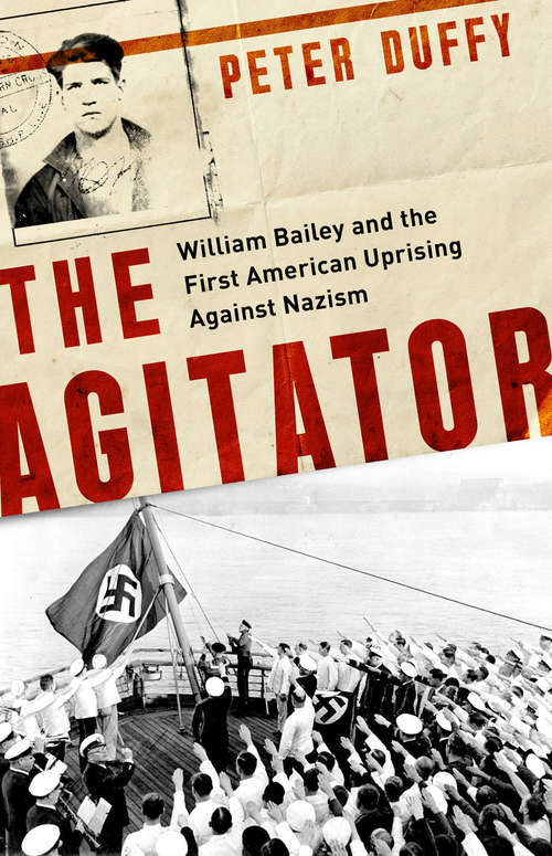 Book cover of The Agitator: William Bailey and the First American Uprising against Nazism